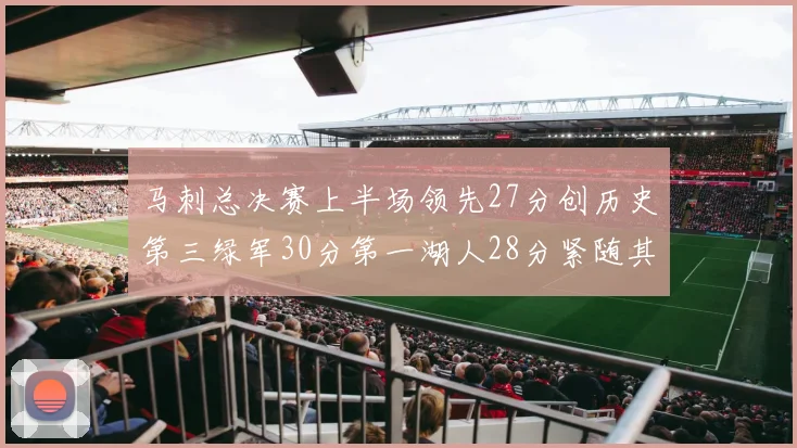 马刺总决赛上半场领先27分创历史第三绿军30分第一湖人28分紧随其后