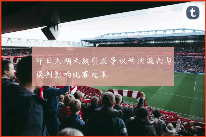 昨日火湖大战引发争议两次漏判与误判影响比赛结果